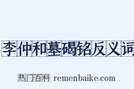 李仲和墓碣铭反义词是什么意思的图片